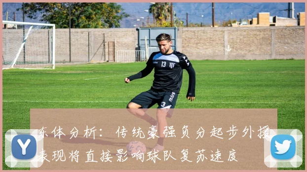 东体分析：传统豪强负分起步外援表现将直接影响球队复苏速度