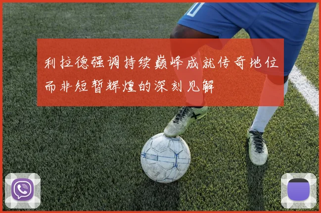 利拉德强调持续巅峰成就传奇地位而非短暂辉煌的深刻见解