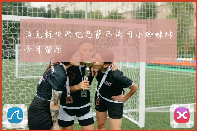 马竞标价两亿巴萨已询问小蜘蛛转会可能性