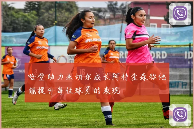 哈登助力米切尔成长阿特金森称他能提升每位球员的表现